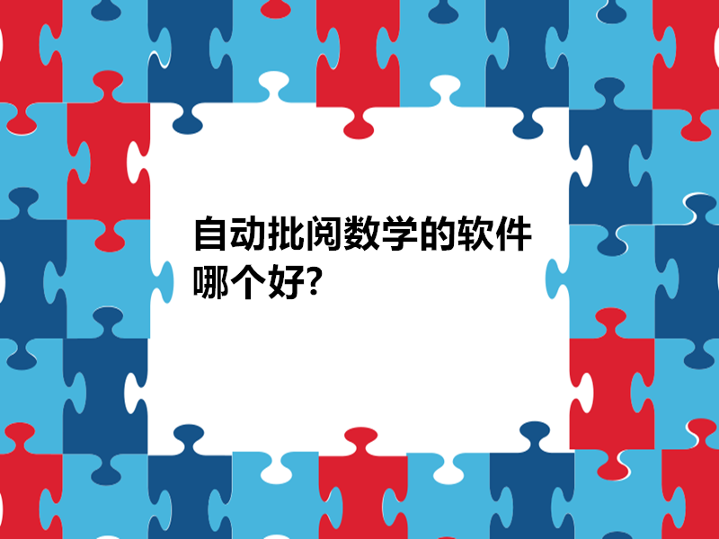 自動批閱數學(xué)的軟件哪個好(hǎo)?