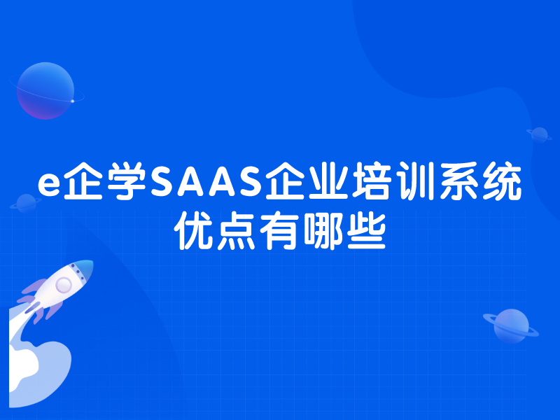 e企學(xué)SAAS企業培訓系統優點有哪些