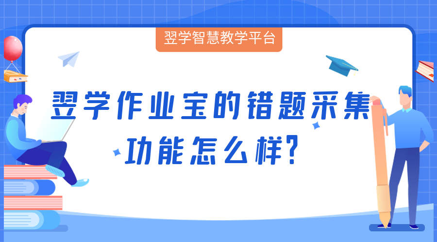 翌學(xué)作業寶的錯題采集功能(néng)怎麼(me)樣？